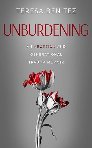 The front cover of Unburdening: An Abortion and Generational Trauma Memoir by Teresa Benitez